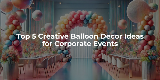 Top 5 Creative Balloon Decor Ideas for Corporate Events
